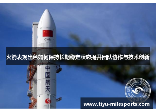火箭表现出色如何保持长期稳定状态提升团队协作与技术创新
