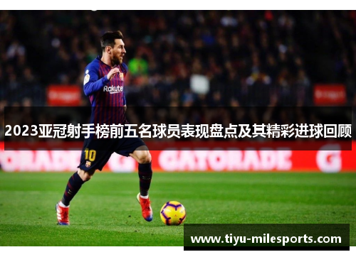 2023亚冠射手榜前五名球员表现盘点及其精彩进球回顾