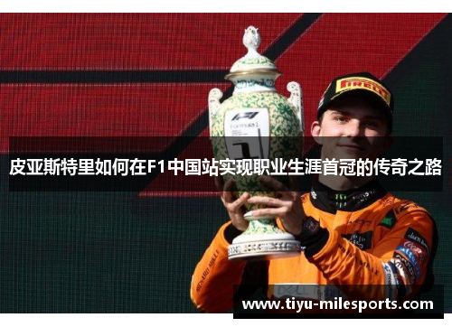 皮亚斯特里如何在F1中国站实现职业生涯首冠的传奇之路