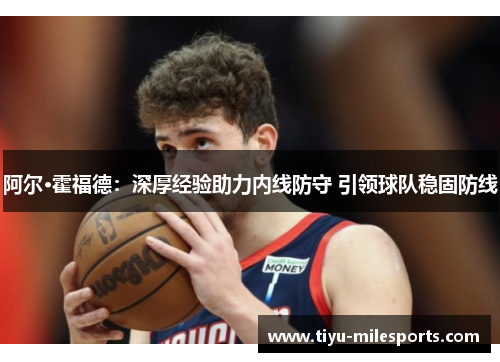 阿尔·霍福德：深厚经验助力内线防守 引领球队稳固防线