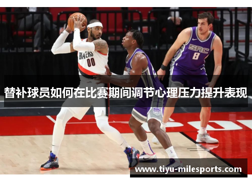 替补球员如何在比赛期间调节心理压力提升表现